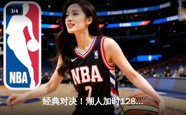 经典对决！湖人加时128-124险胜凯尔特人，詹姆斯三双戴维斯40+20统治内线 - 3